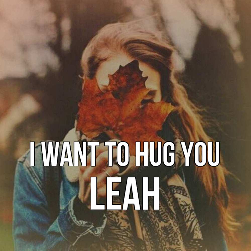 Greetings card с именем, Leah I want to hug you осеннее настроение и рыжая Greetings with text for free download 