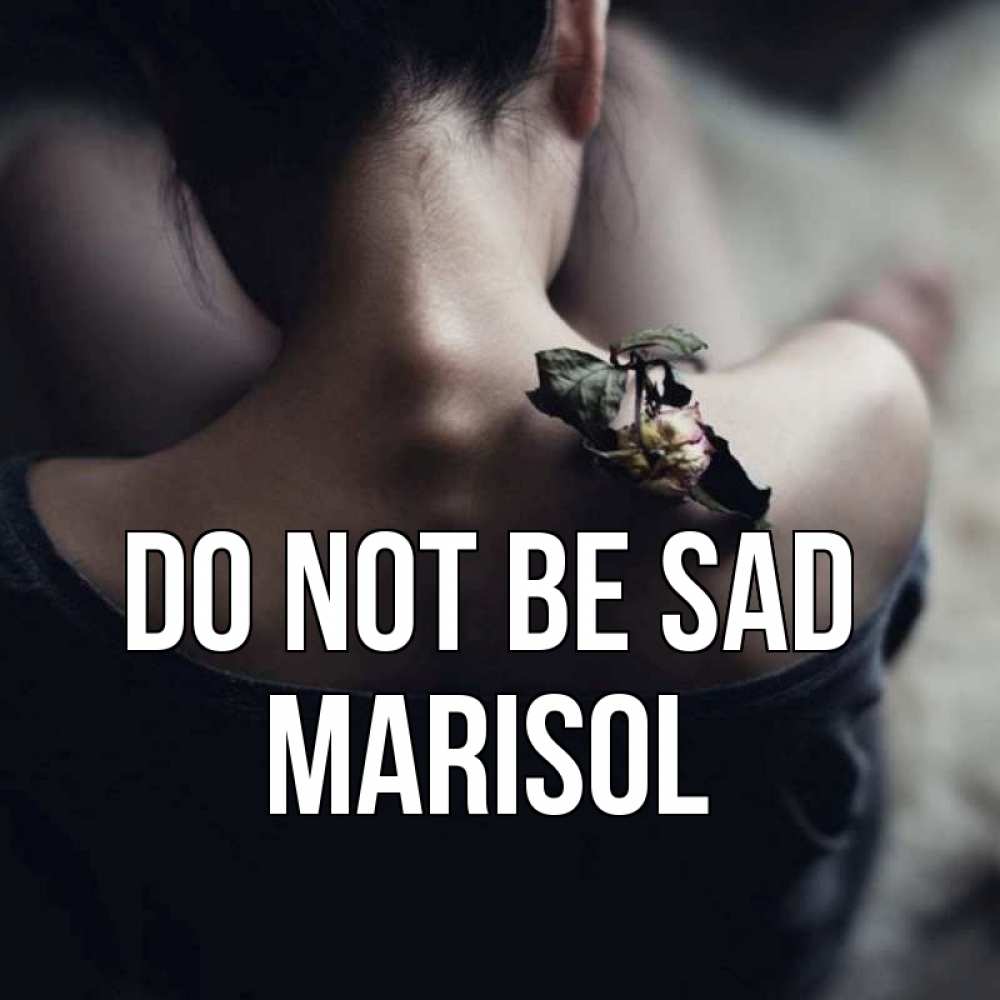 Greetings card с именем, Marisol Do not be sad девушка со спины Greetings with text for free download 