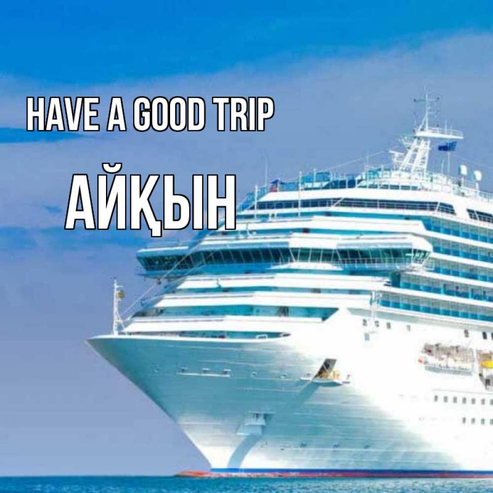 Greetings card с именем, Айқын Have a good trip огромный лайнер Greetings with text for free download 