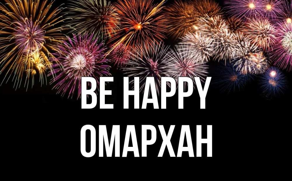 Greetings card с именем, ОМАРХАН Be happy Фейрверг 1 Greetings with text for free download 