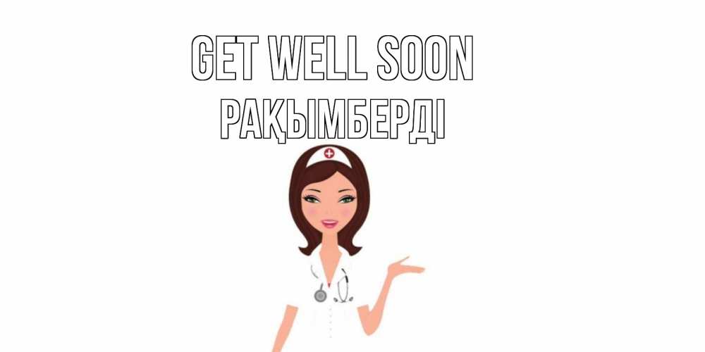 Greetings card с именем, Рақымберді Get well soon не болей с медсестрой Greetings with text for free download 