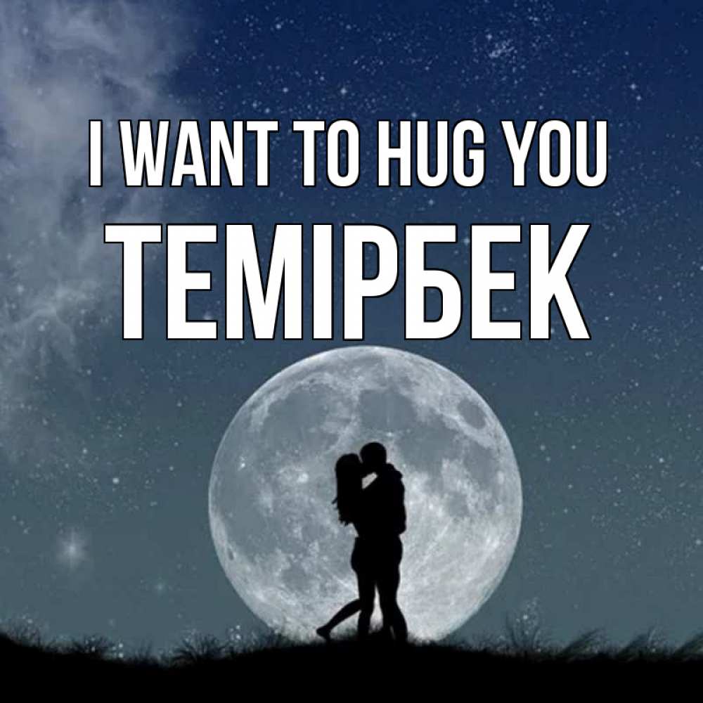 Greetings card с именем, ТЕМІРБЕК I want to hug you сладкая парочка Greetings with text for free download 