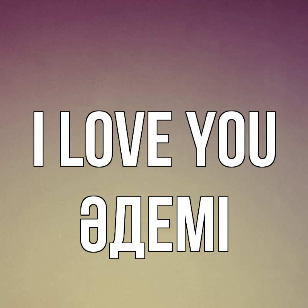 Greetings card с именем, ӘДЕМІ I love you для любимой Greetings with text for free download 