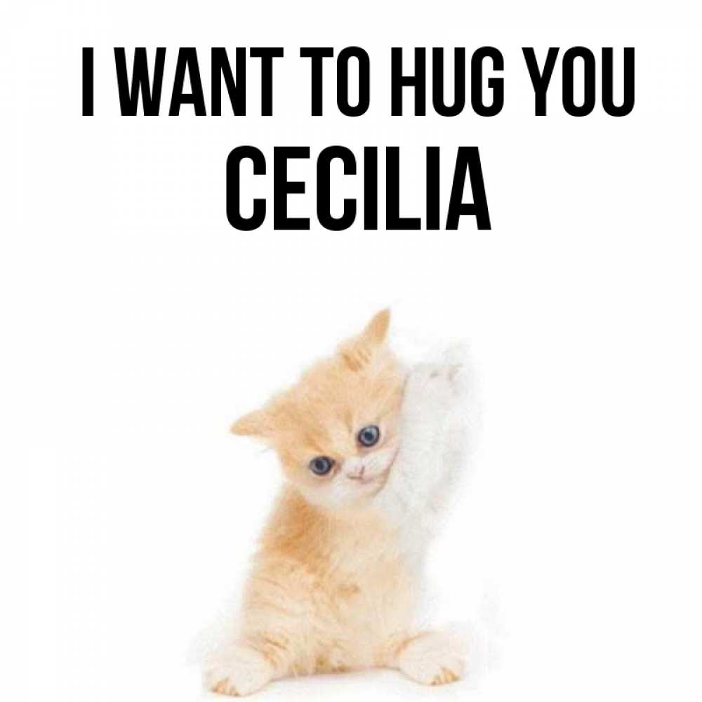 Greetings card с именем, Cecilia I want to hug you я хочу очень скорее обнимаешек Greetings with text for free download 