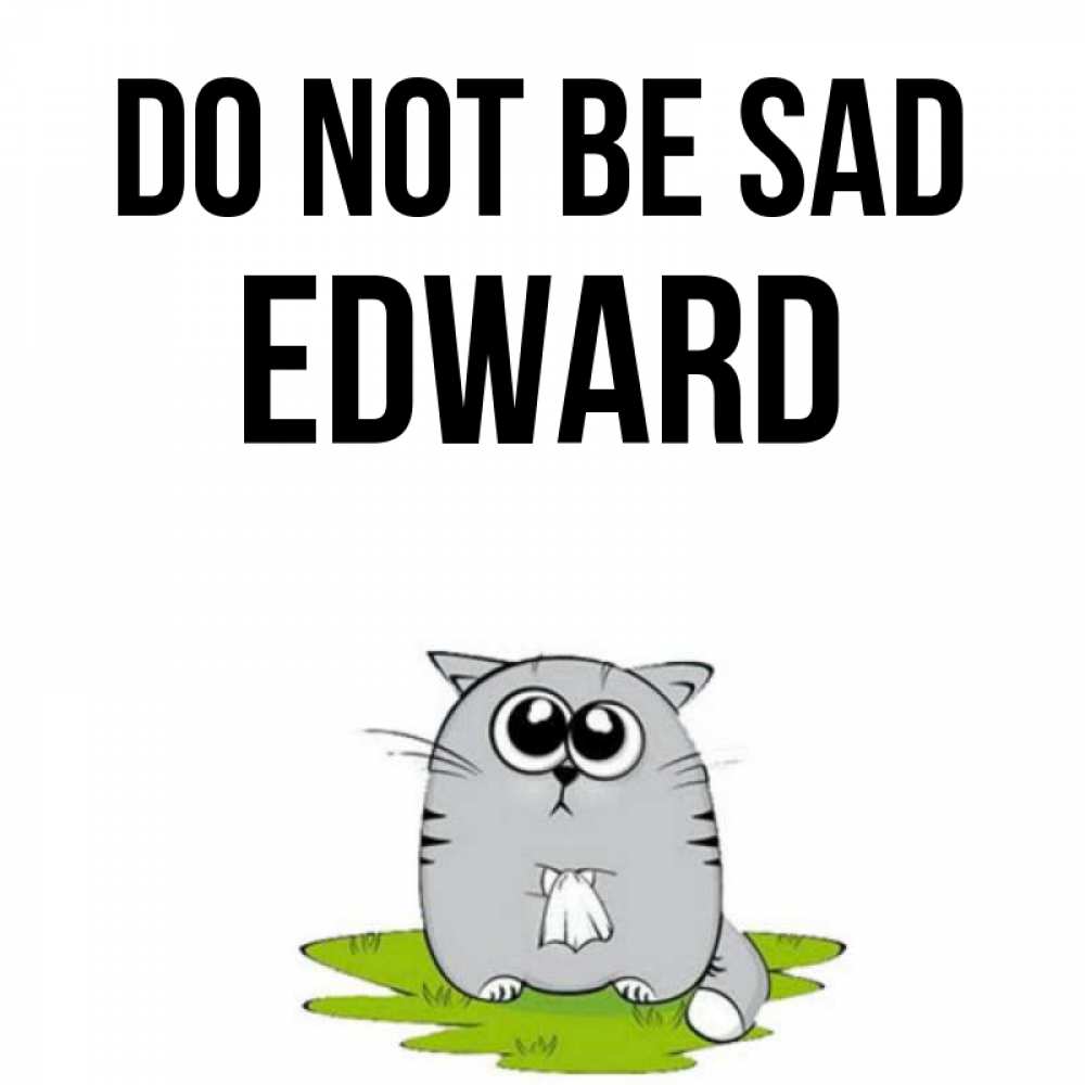 Greetings card с именем, Edward Do not be sad грустный котяра Greetings with text for free download 
