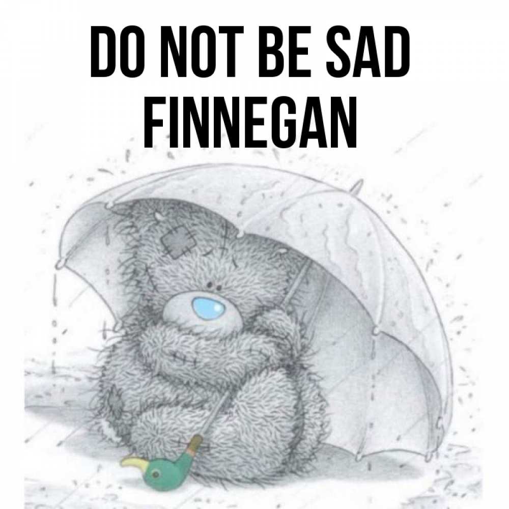 Greetings card с именем, Finnegan Do not be sad спасите мишку Тедди Greetings with text for free download 