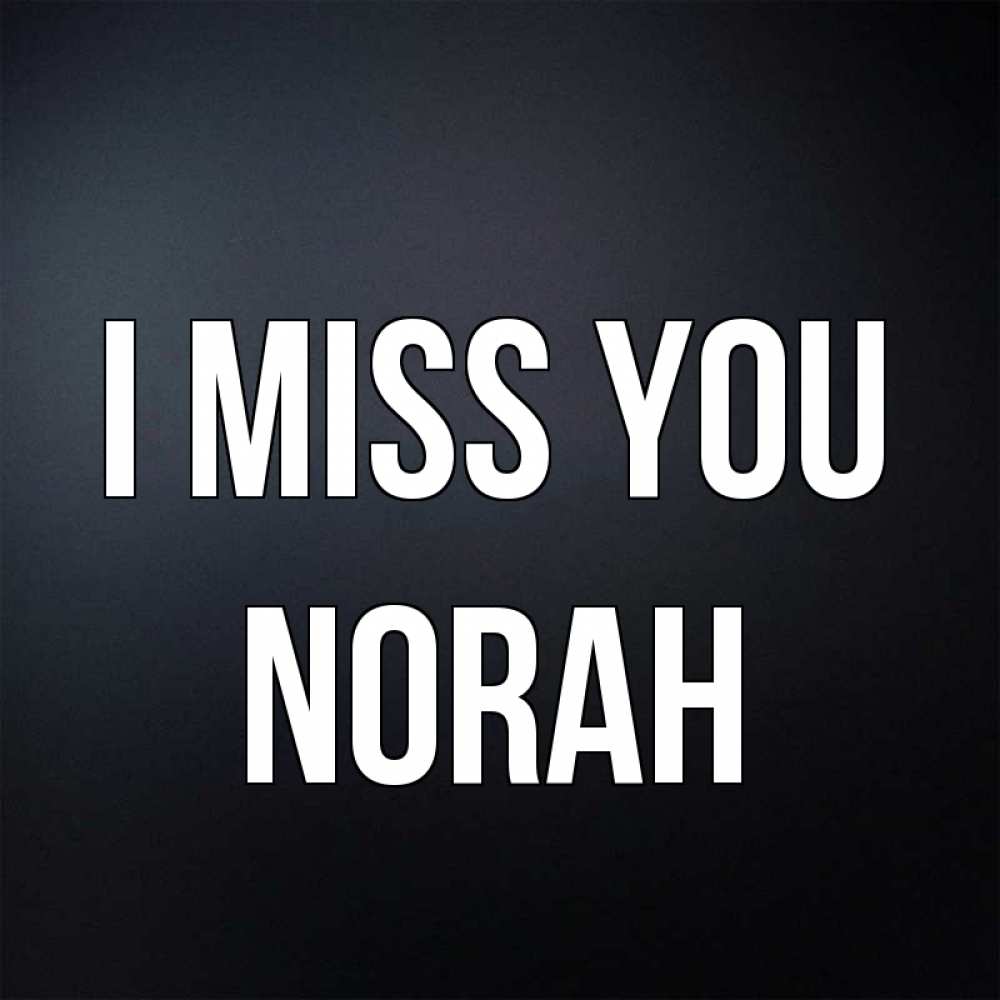 Greetings card с именем, Norah I miss you с подписью Greetings with text for free download 