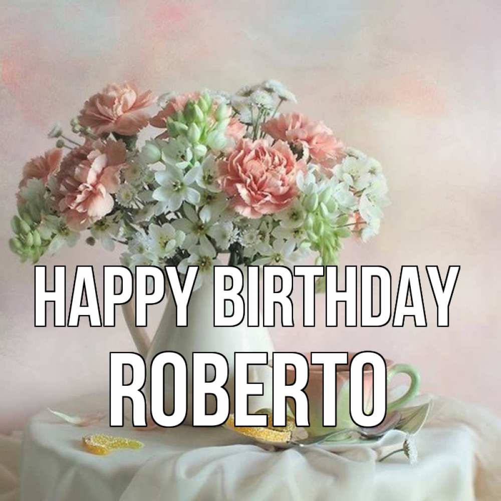Greetings card с именем, Roberto Happy Birthday с цветами Greetings with text for free download 