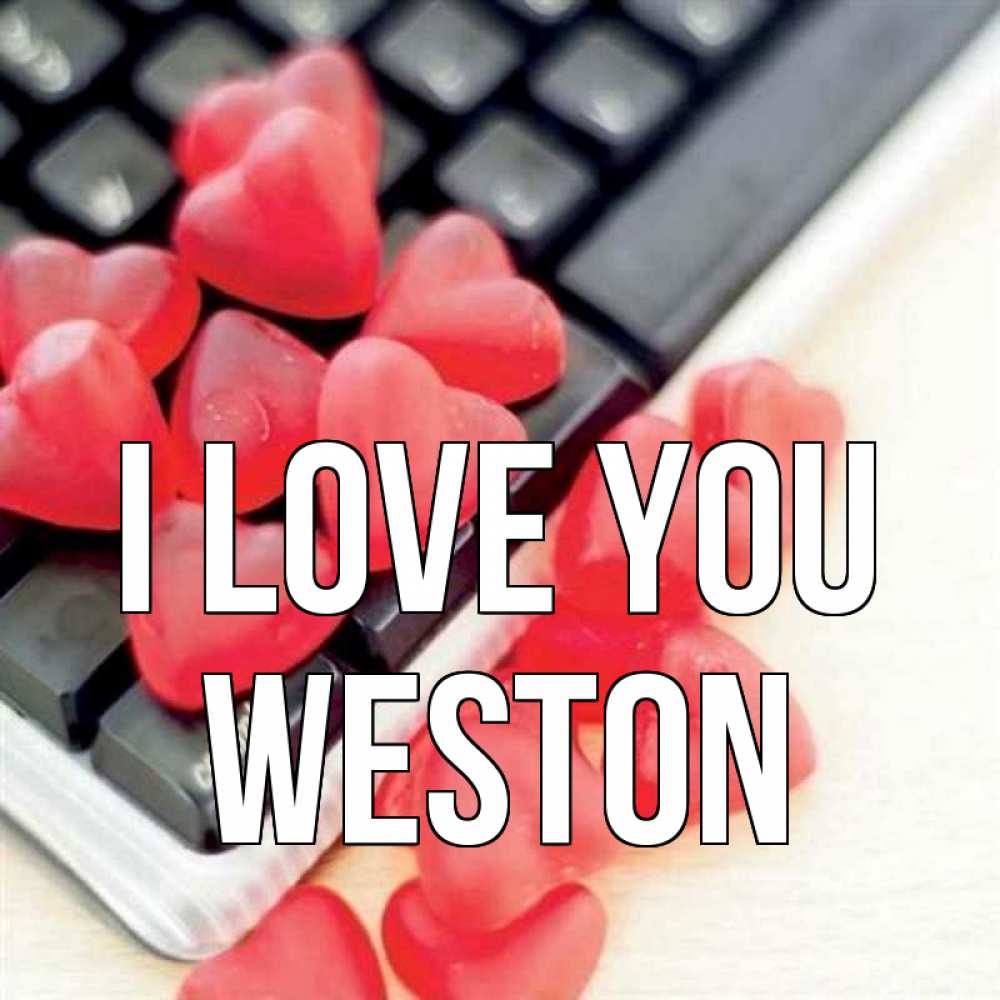 Greetings card с именем, Weston I love you конфеты в виде сердец Greetings with text for free download 