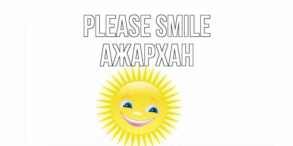 Greetings card с именем, АЖАРХАН Please smile пожелания позитивные Greetings with text for free download 