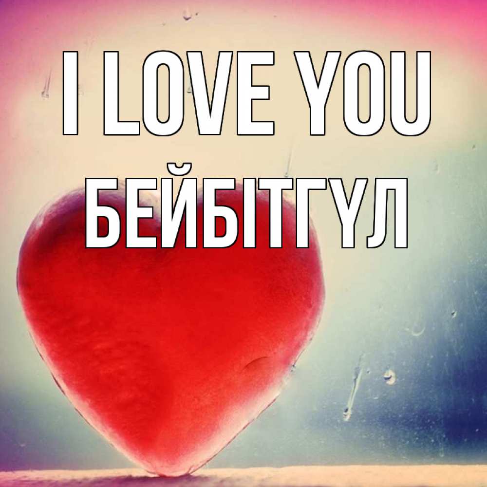 Greetings card с именем, БЕЙБІТГҮЛ I love you красное сердечко Greetings with text for free download 
