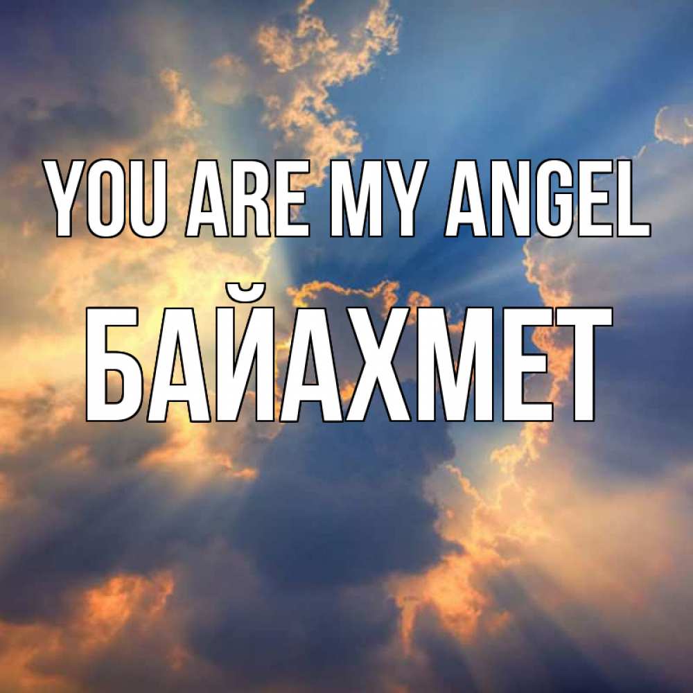 Greetings card с именем, Байахмет You are my angel ангельский свет сквозь облака Greetings with text for free download 