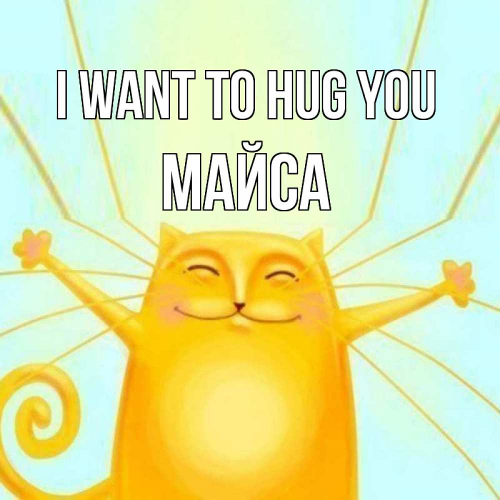 Greetings card с именем, МАЙСА I want to hug you солнечный обнимашечный кот Greetings with text for free download 