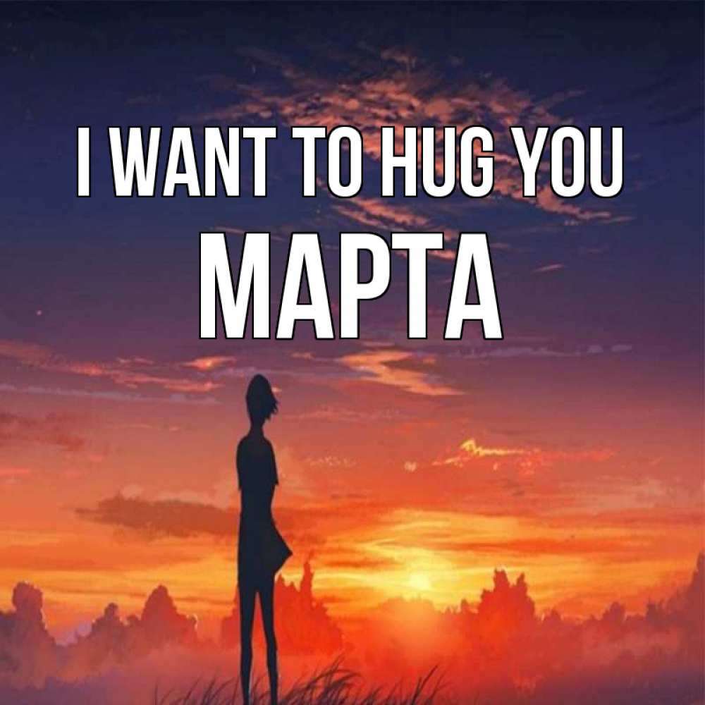Greetings card с именем, Марта I want to hug you стройная девушка Greetings with text for free download 