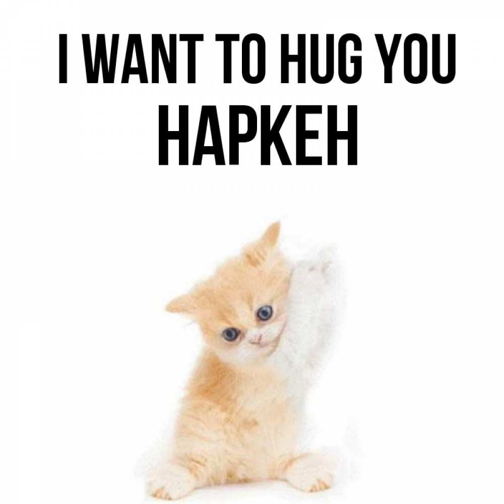 Greetings card с именем, Наркен I want to hug you я хочу очень скорее обнимаешек Greetings with text for free download 