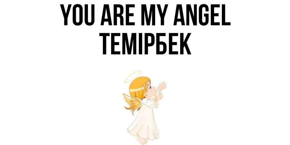 Greetings card с именем, ТЕМІРБЕК You are my angel ангел, девочка Greetings with text for free download 