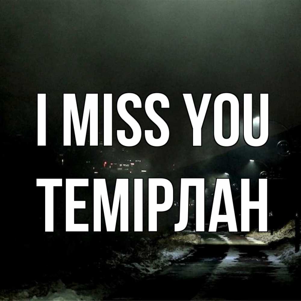 Greetings card с именем, ТЕМІРЛАН I miss you окраина города Greetings with text for free download 
