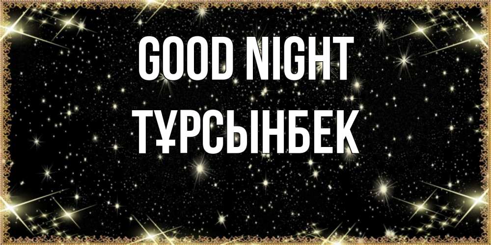 Greetings card с именем, ТҰРСЫНБЕК Good night засыпаем под звездами Greetings with text for free download 