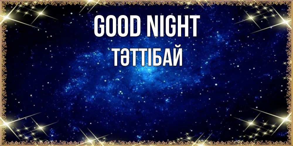 Greetings card с именем, ТӘТТІБАЙ Good night открытки перед сном Greetings with text for free download 
