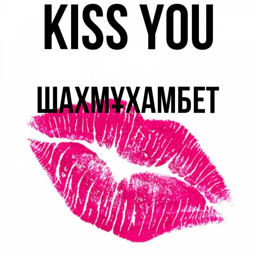 Greetings card с именем, ШАХМҰХАМБЕТ Kiss you след от помады Greetings with text for free download 