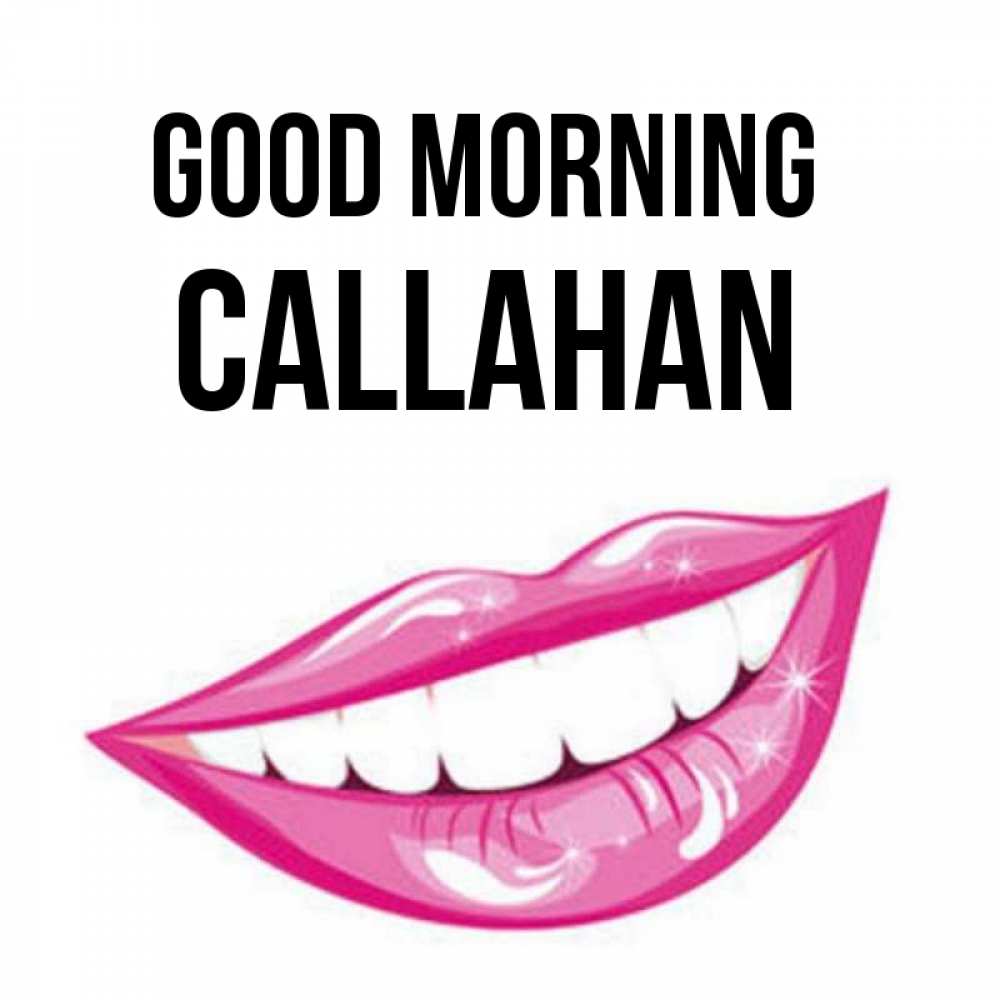 Greetings card с именем, Callahan Good morning розовые губы и белые зубы Greetings with text for free download 