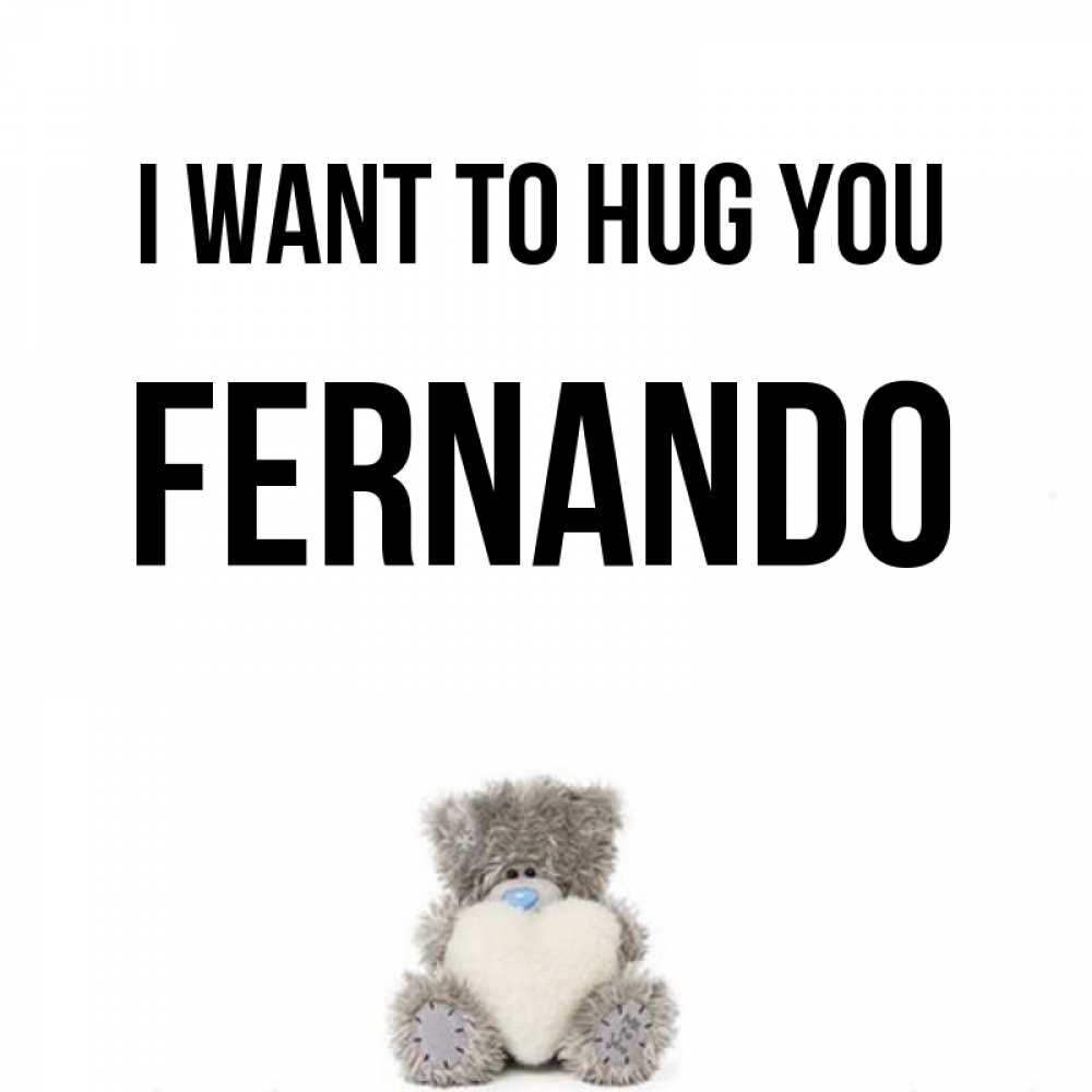 Greetings card с именем, Fernando I want to hug you медвежонок с сердечком белого цвета Greetings with text for free download 