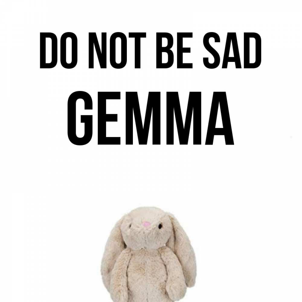 Greetings card с именем, Gemma Do not be sad детская игрушка зайчика Greetings with text for free download 