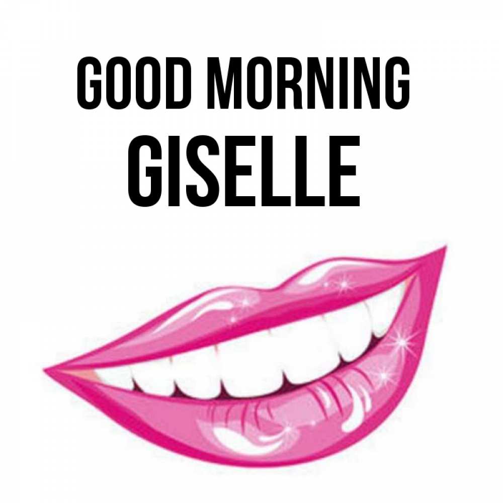 Greetings card с именем, Giselle Good morning розовые губы и белые зубы Greetings with text for free download 