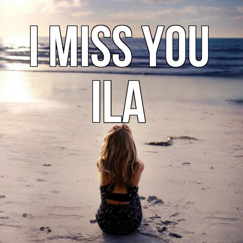 Greetings card с именем, Ila I miss you тебя 1 Greetings with text for free download 