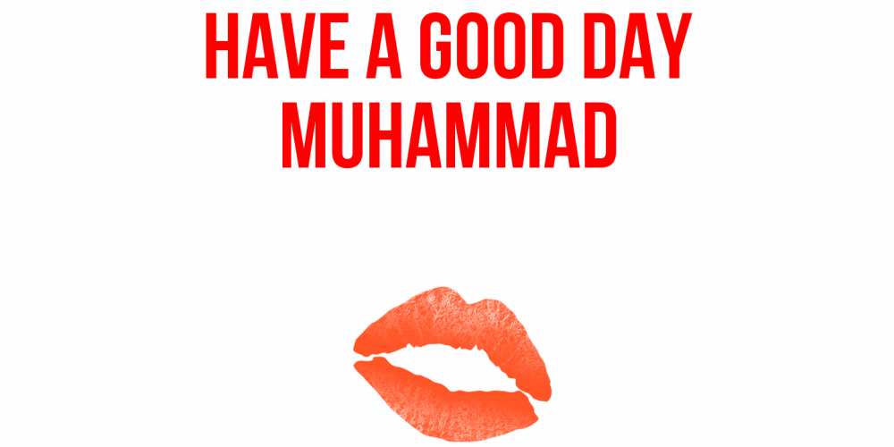 Greetings card с именем, Muhammad Have a good day удачного дня с поцелуем Greetings with text for free download 
