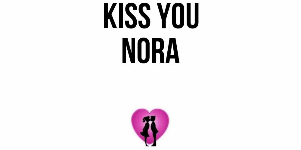 Greetings card с именем, Nora Kiss you поцелуй Greetings with text for free download 
