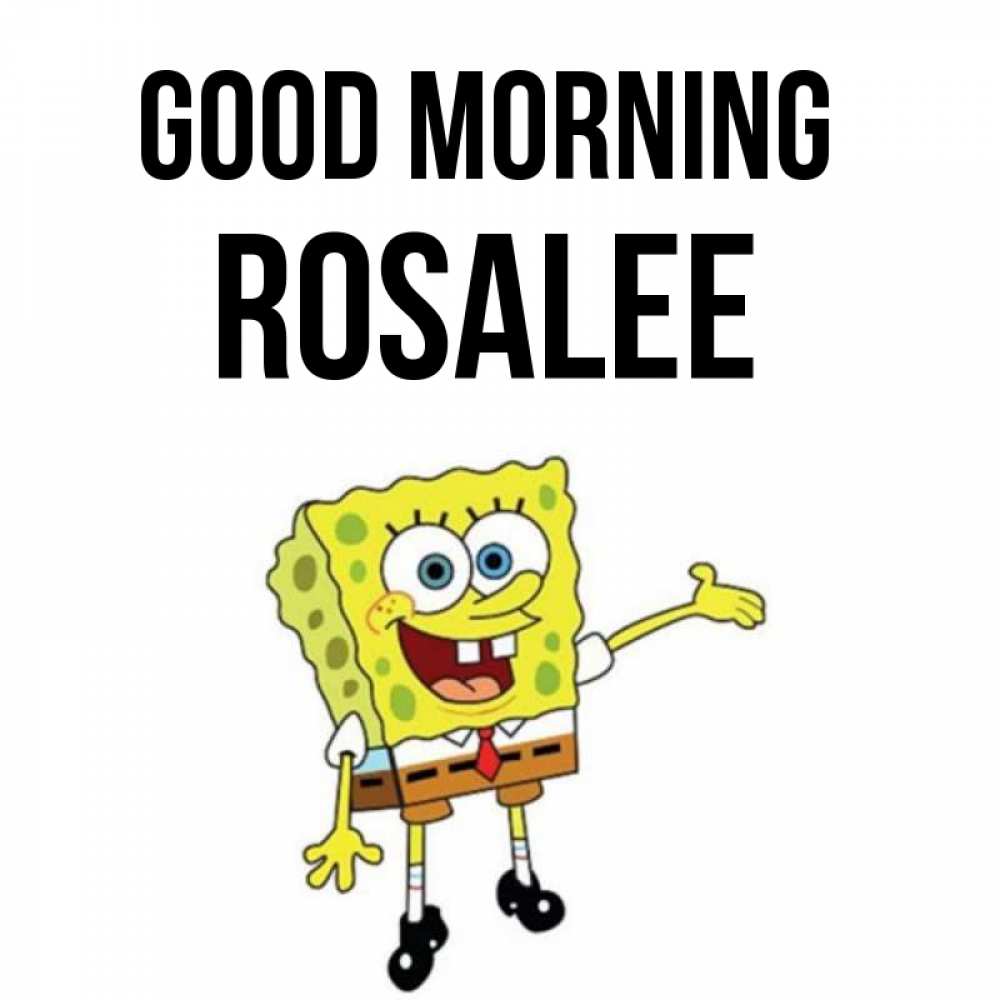 Greetings card с именем, Rosalee Good morning губка боб улыбается Greetings with text for free download 