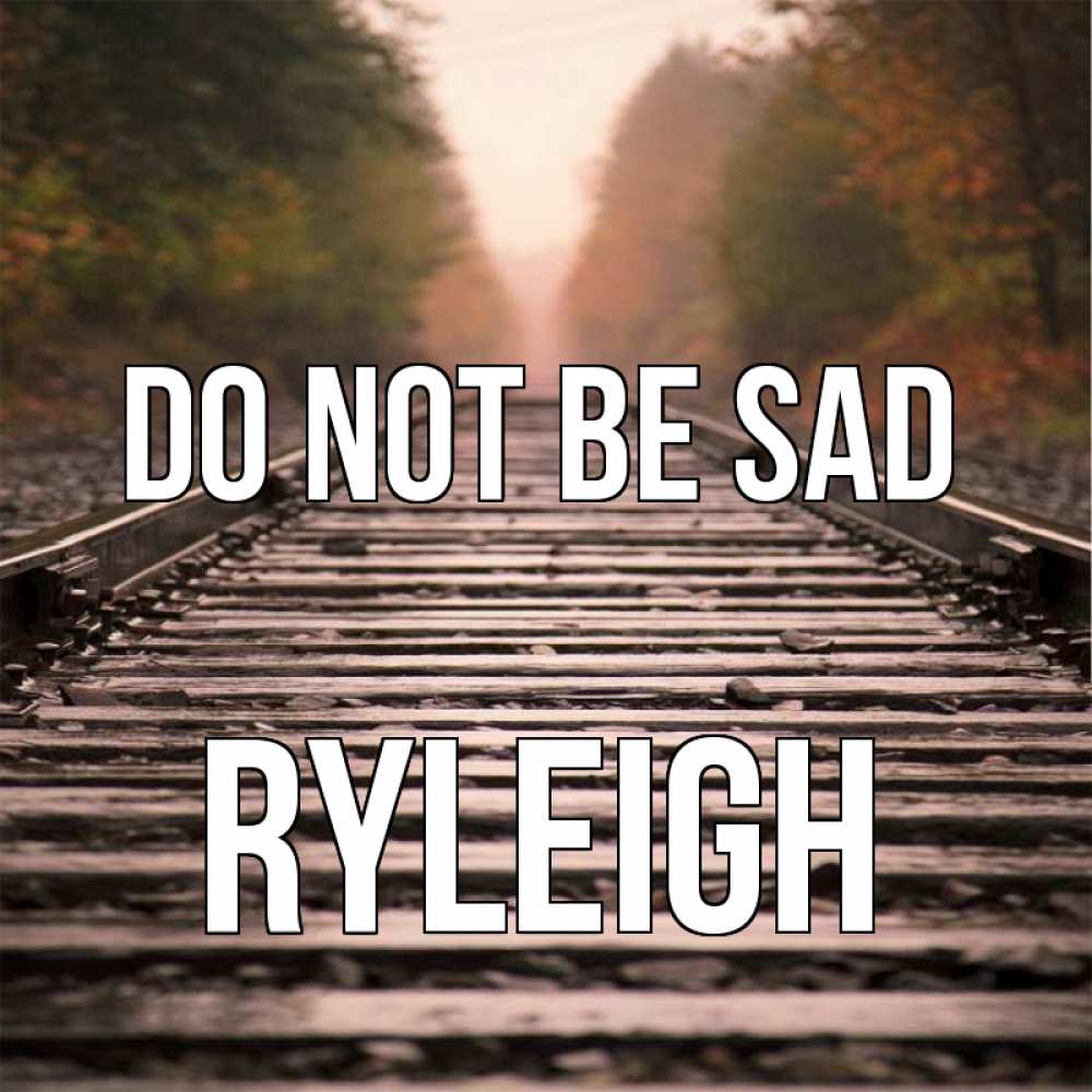 Greetings card с именем, Ryleigh Do not be sad лес и железная дорога Greetings with text for free download 