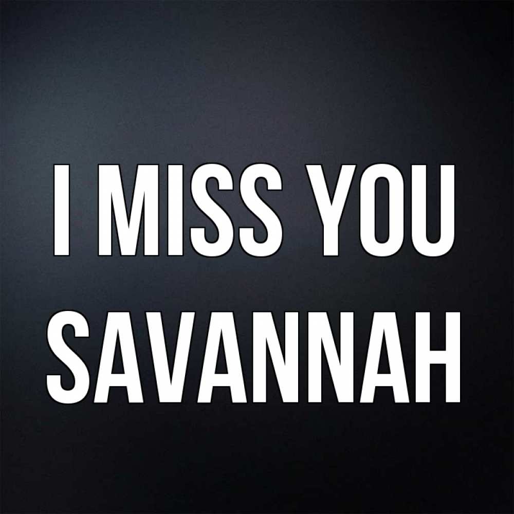 Greetings card с именем, Savannah I miss you с подписью Greetings with text for free download 