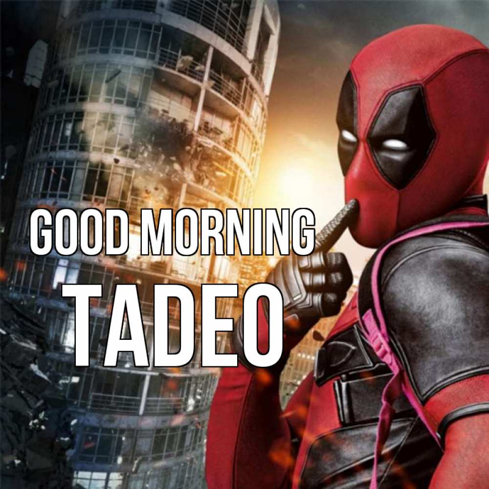 Greetings card с именем, Tadeo Good morning марвел и дедпул на фоне небоскреба Greetings with text for free download 