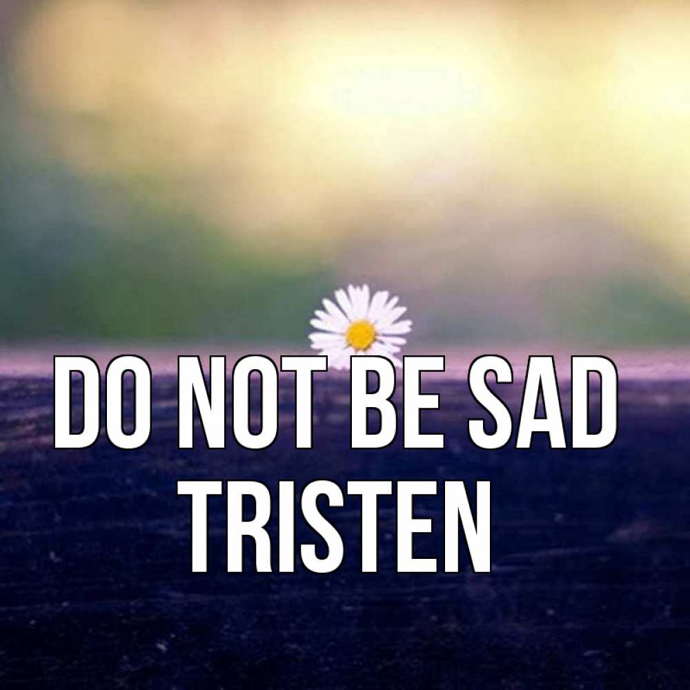 Greetings card с именем, Tristen Do not be sad красота Greetings with text for free download 