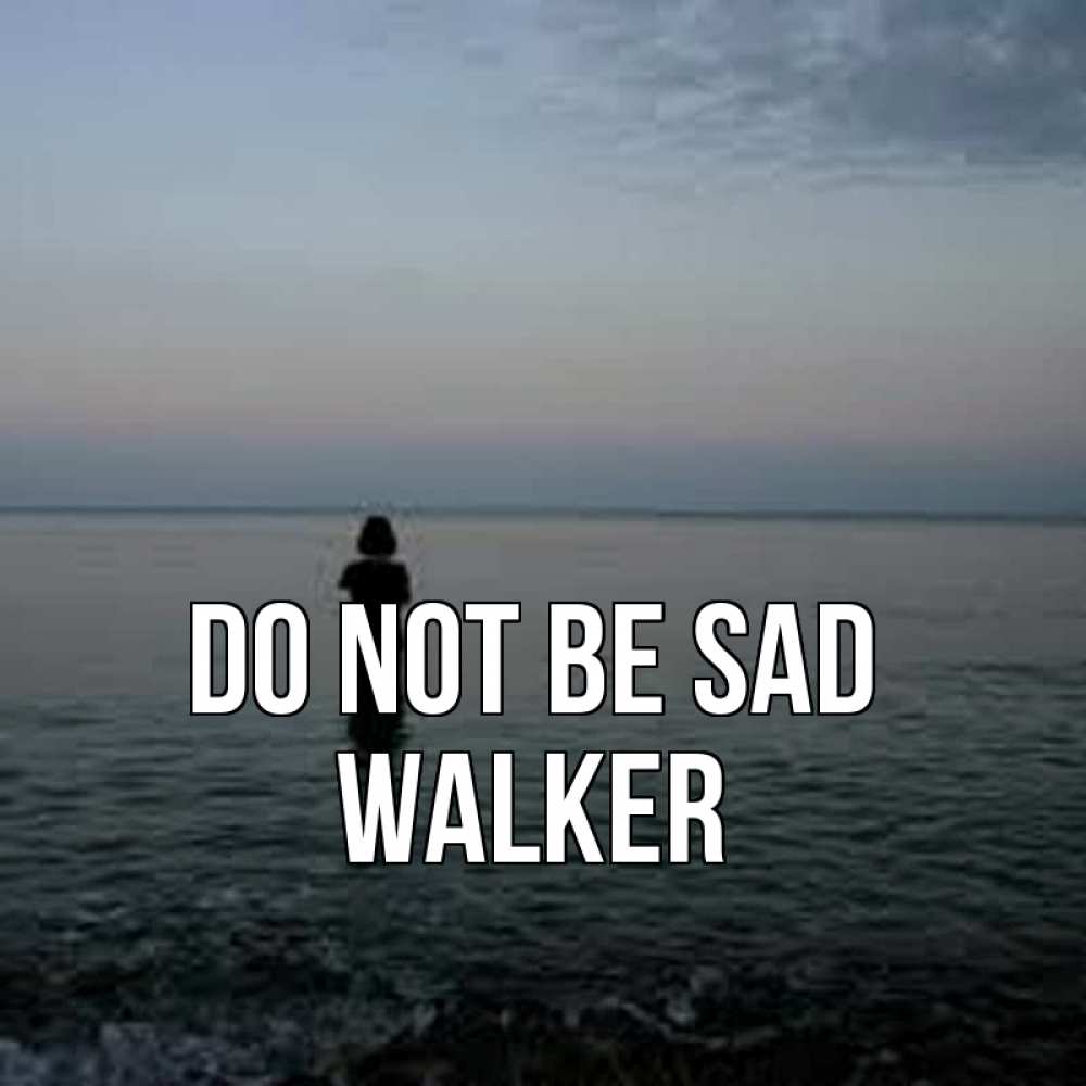 Greetings card с именем, Walker Do not be sad девушка Greetings with text for free download 