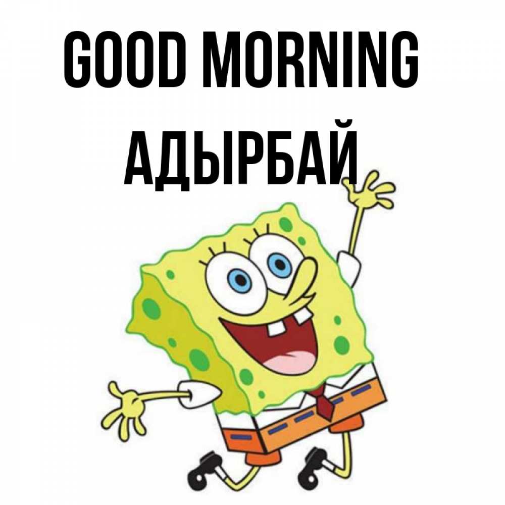 Greetings card с именем, Адырбай Good morning улыбающийся спанч Боб Greetings with text for free download 