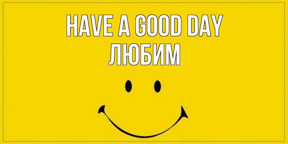 Greetings card с именем, Любим Have a good day улыбка Greetings with text for free download 