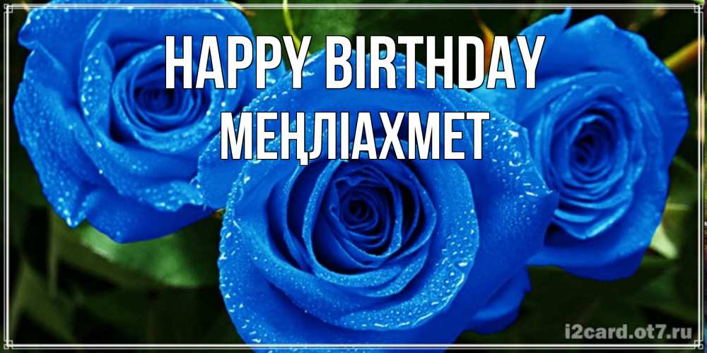 Greetings card с именем, МЕҢЛІАХМЕТ Happy Birthday розы с синим цветом Greetings with text for free download 