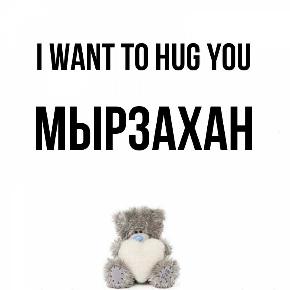 Greetings card с именем, Мырзахан I want to hug you медвежонок с сердечком белого цвета Greetings with text for free download 