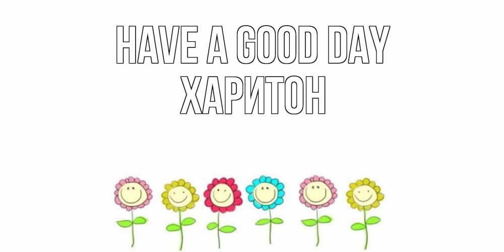 Greetings card с именем, Харитон Have a good day открытка на каждый день позитивного дня Greetings with text for free download 