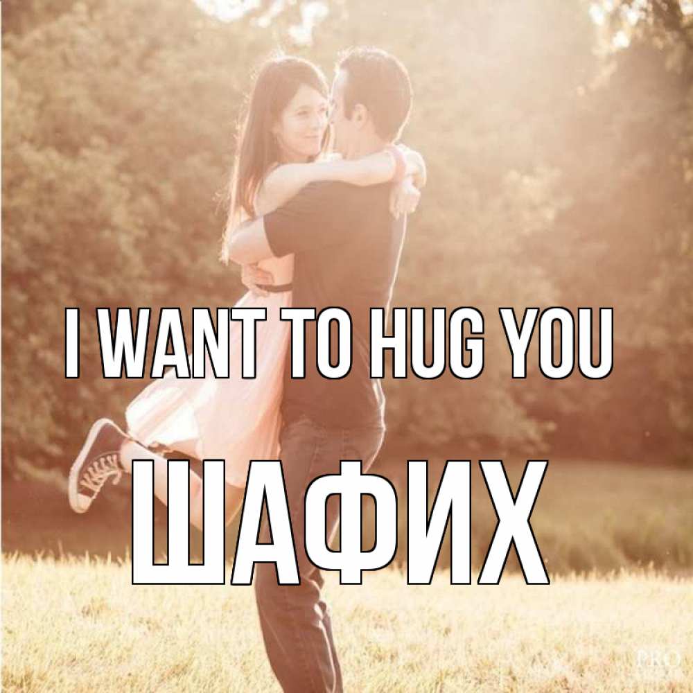 Greetings card с именем, ШАФИХ I want to hug you парень и девушка фото под фильтром Greetings with text for free download 