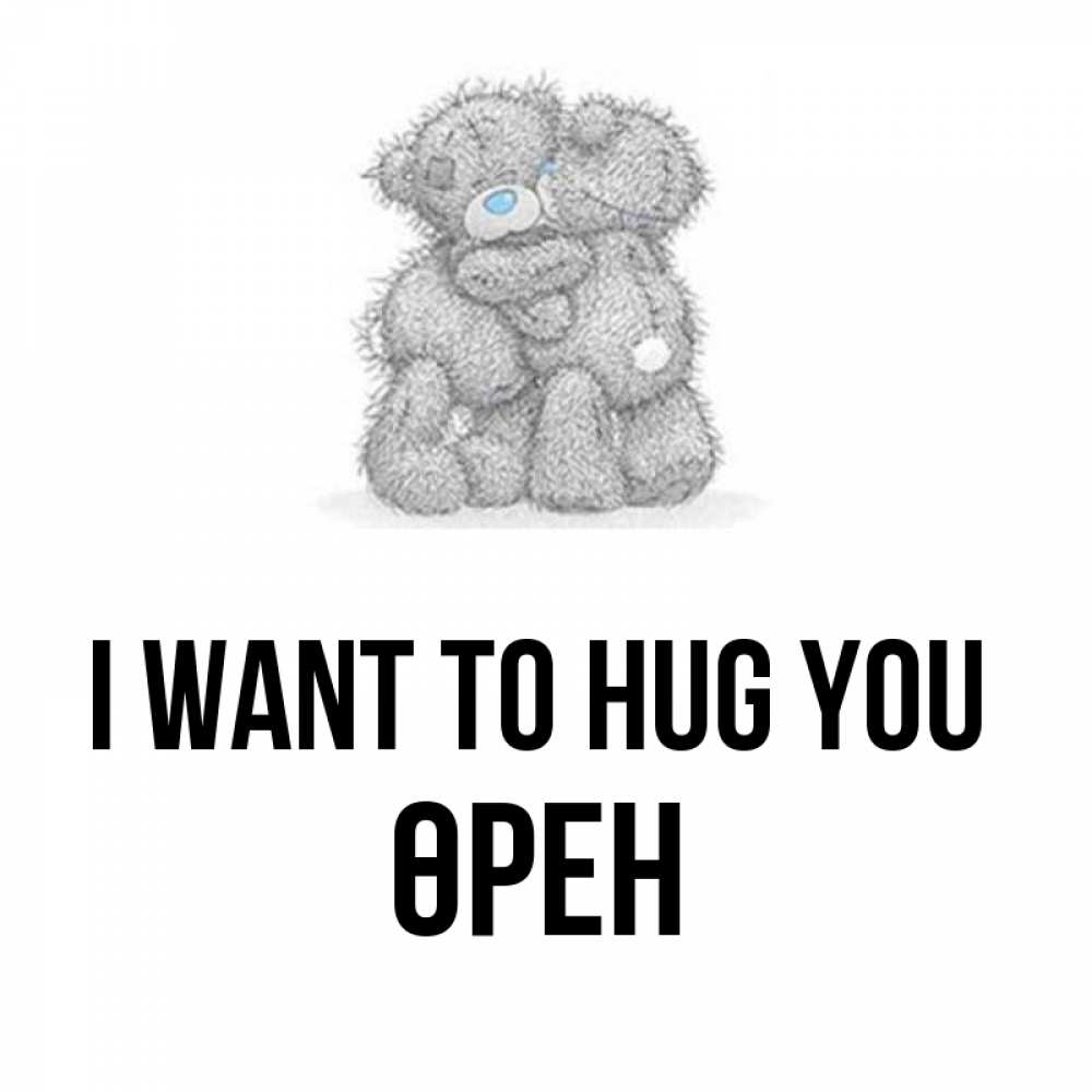 Greetings card с именем, ӨРЕН I want to hug you два теддика Greetings with text for free download 