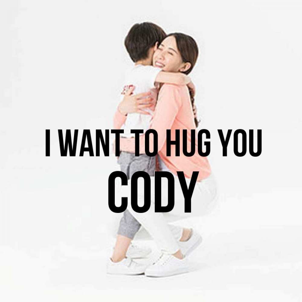 Greetings card с именем, Cody I want to hug you соскучилась по сыну Greetings with text for free download 