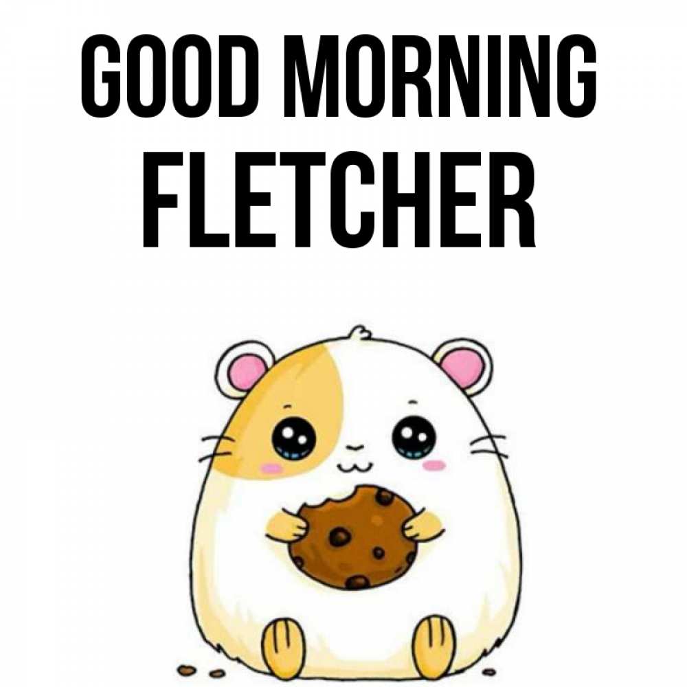 Greetings card с именем, Fletcher Good morning есть печеньку. Утречко Greetings with text for free download 
