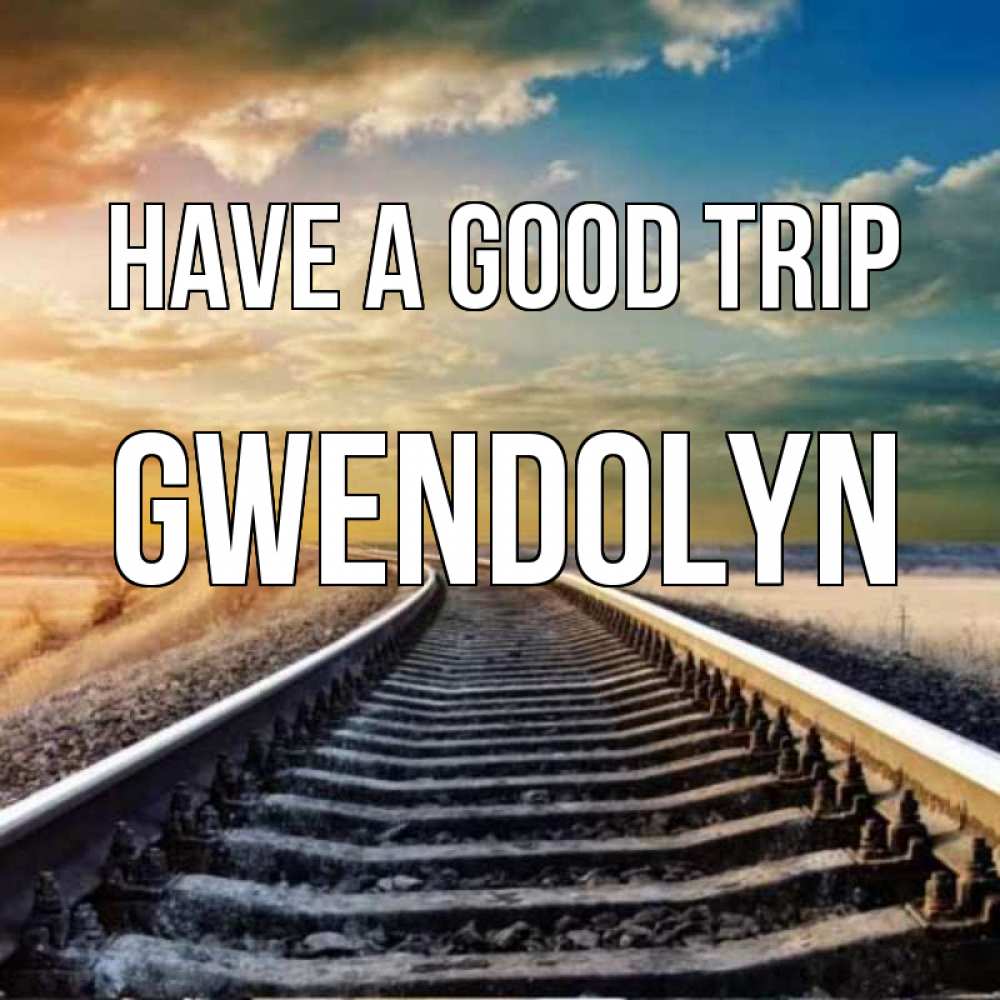 Greetings card с именем, Gwendolyn Have a good trip рельсы уходящие в даль Greetings with text for free download 
