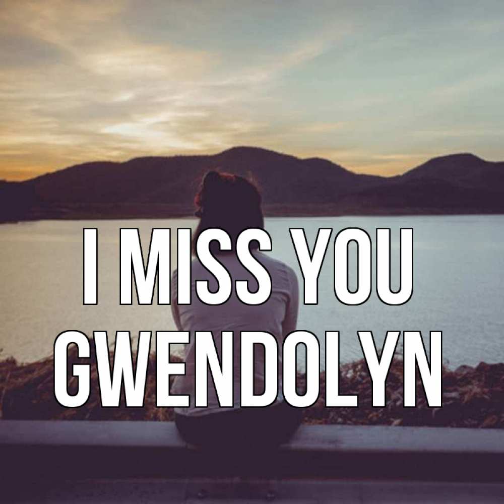 Greetings card с именем, Gwendolyn I miss you я уже соскучилась Greetings with text for free download 