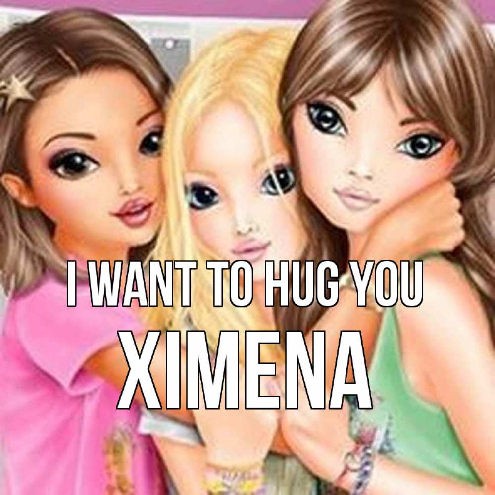 Greetings card с именем, Ximena I want to hug you красивые девчонки Greetings with text for free download 