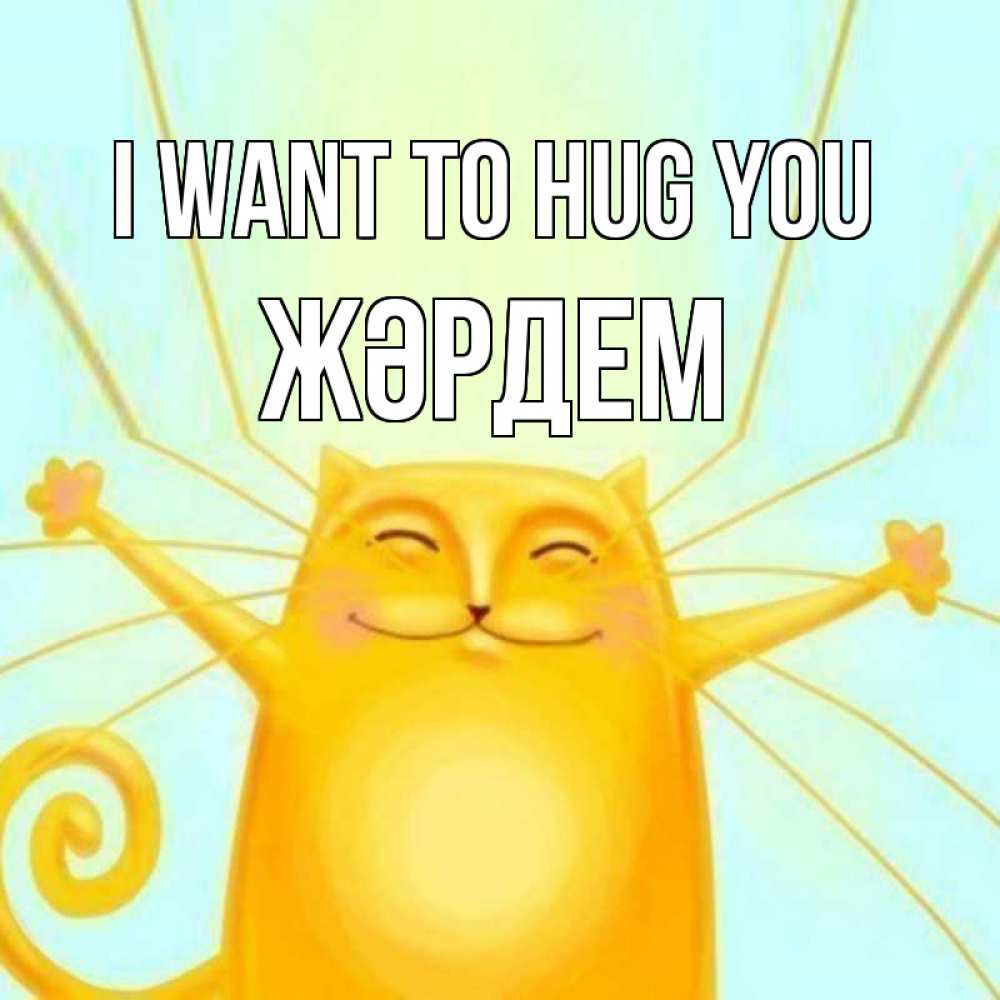Greetings card с именем, Жәрдем I want to hug you солнечный обнимашечный кот Greetings with text for free download 